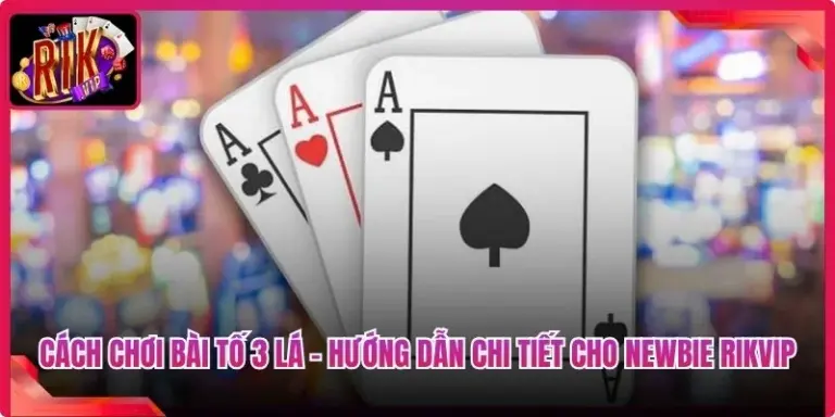 Cách Chơi Bài Tố 3 Lá